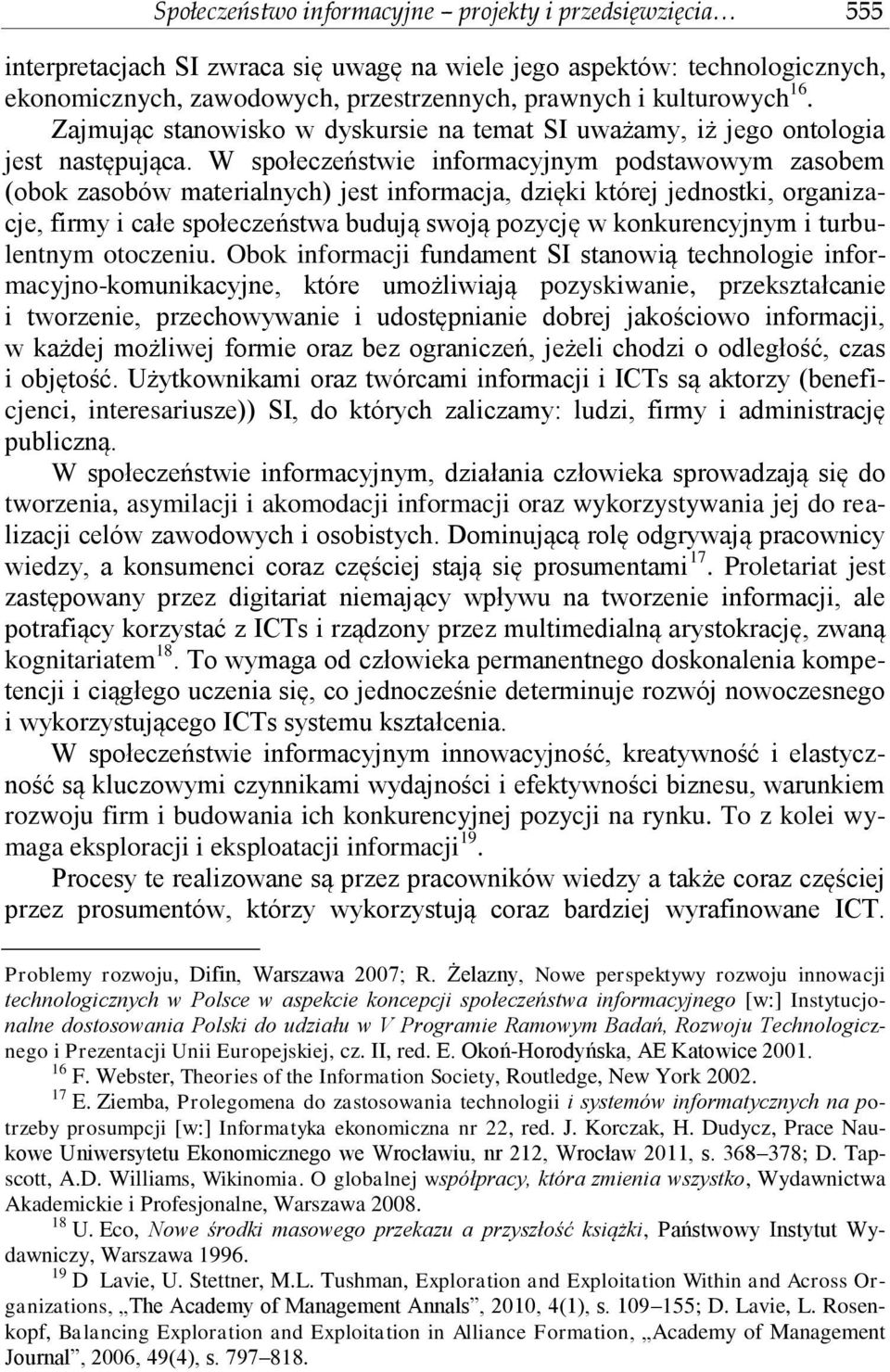 W społeczeństwie informacyjnym podstawowym zasobem (obok zasobów materialnych) jest informacja, dzięki której jednostki, organizacje, firmy i całe społeczeństwa budują swoją pozycję w konkurencyjnym