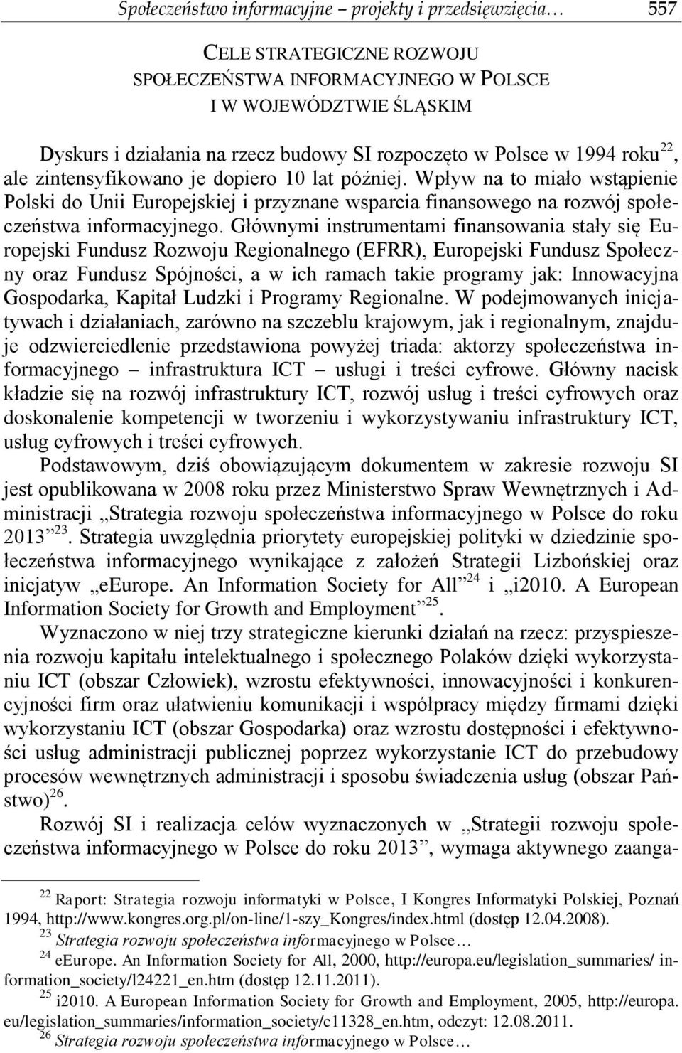 Głównymi instrumentami finansowania stały się Europejski Fundusz Rozwoju Regionalnego (EFRR), Europejski Fundusz Społeczny oraz Fundusz Spójności, a w ich ramach takie programy jak: Innowacyjna