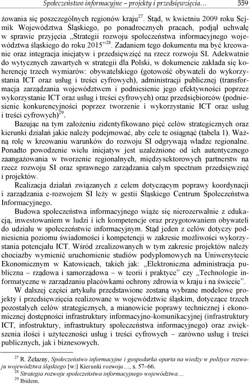 28. Zadaniem tego dokumentu ma być kreowanie oraz integracja inicjatyw i przedsięwzięć na rzecz rozwoju SI.