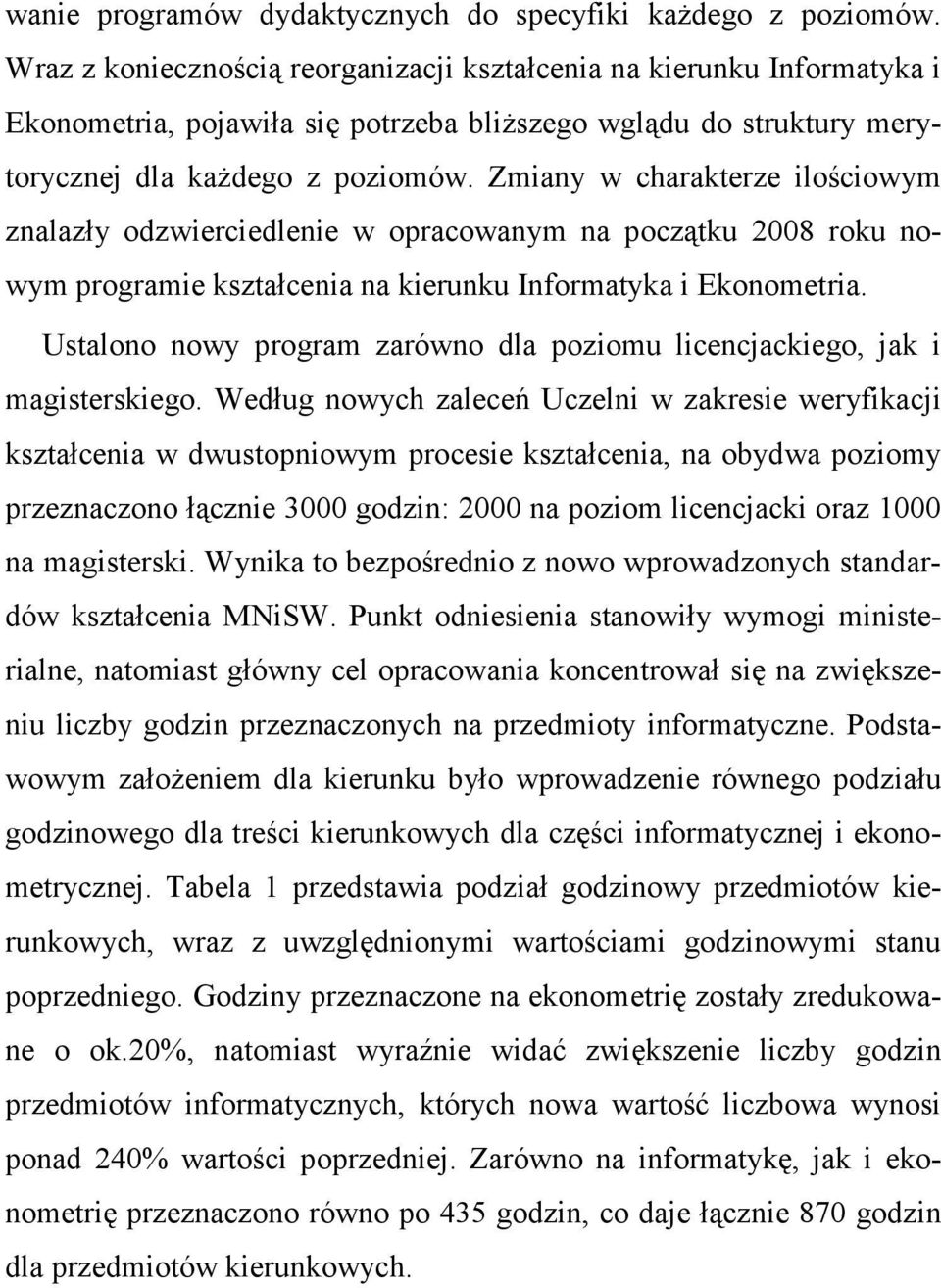 Zmiany w charakterze ilościowym znalazły odzwierciedlenie w opracowanym na początku 2008 roku nowym programie kształcenia na kierunku Informatyka i Ekonometria.