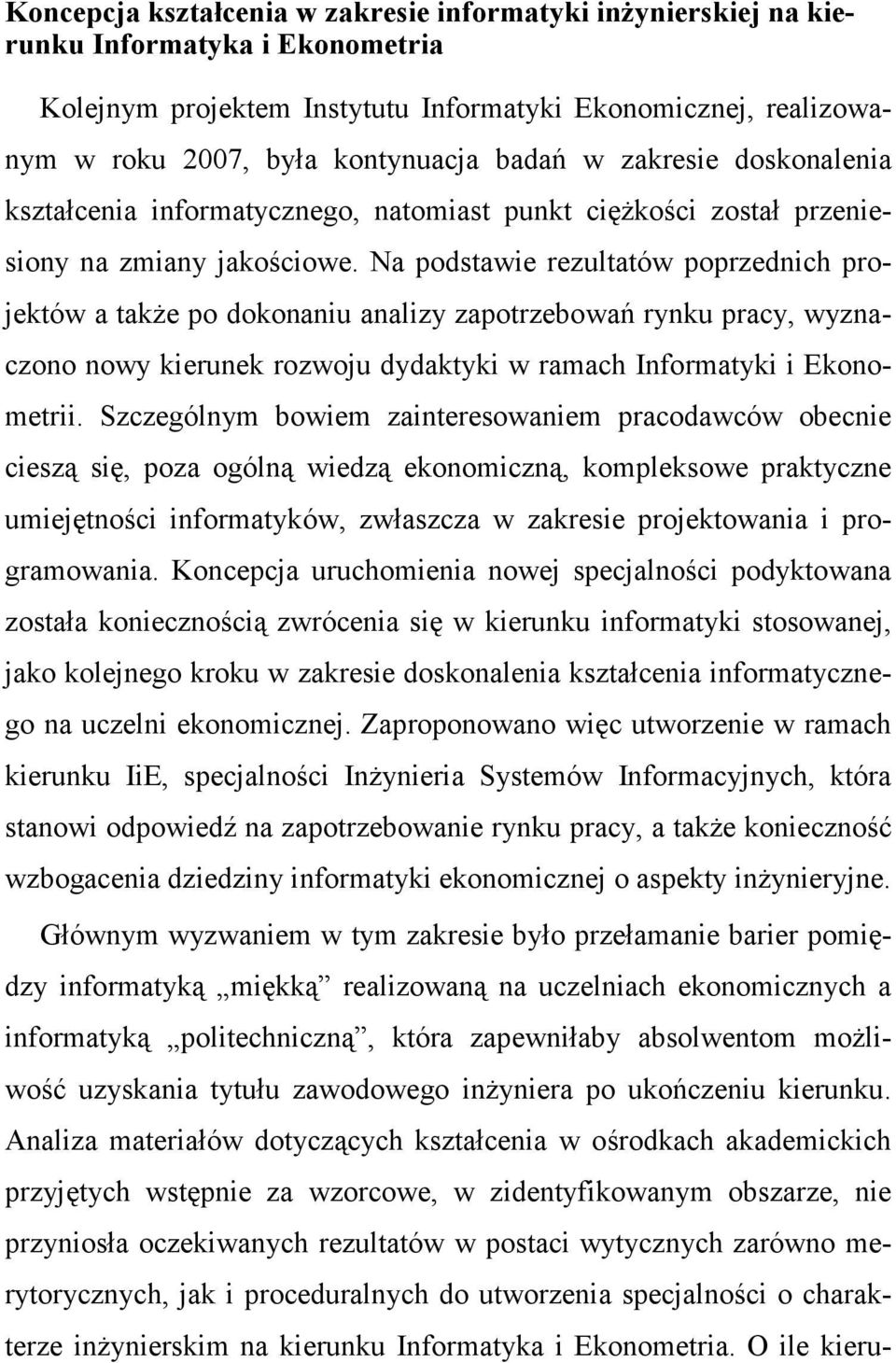 Na podstawie rezultatów poprzednich projektów a takŝe po dokonaniu analizy zapotrzebowań rynku pracy, wyznaczono nowy kierunek rozwoju dydaktyki w ramach Informatyki i Ekonometrii.