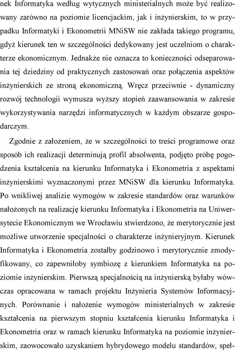 JednakŜe nie oznacza to konieczności odseparowania tej dziedziny od praktycznych zastosowań oraz połączenia aspektów inŝynierskich ze stroną ekonomiczną.