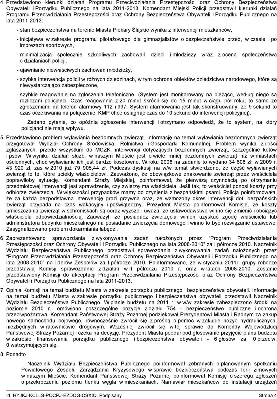 na terenie Miasta Piekary Śląskie wynika z interwencji mieszkańców, - inicjatywa w zakresie programu pilotażowego dla gimnazjalistów o bezpieczeństwie przed, w czasie i po imprezach sportowych, -