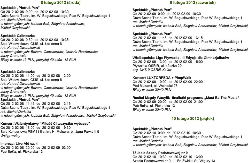 Łazienna 6 reż: Konrad Dworakowski w rolach głównych: Bożena Oleszkiewicz, Urszula Raczkowska, Jerzy Gronowski Bilety w cenie 13 PLN, powyżej 40 osób- 12 PLN Spektakl: Calineczka Od 2012-02-08 11:00