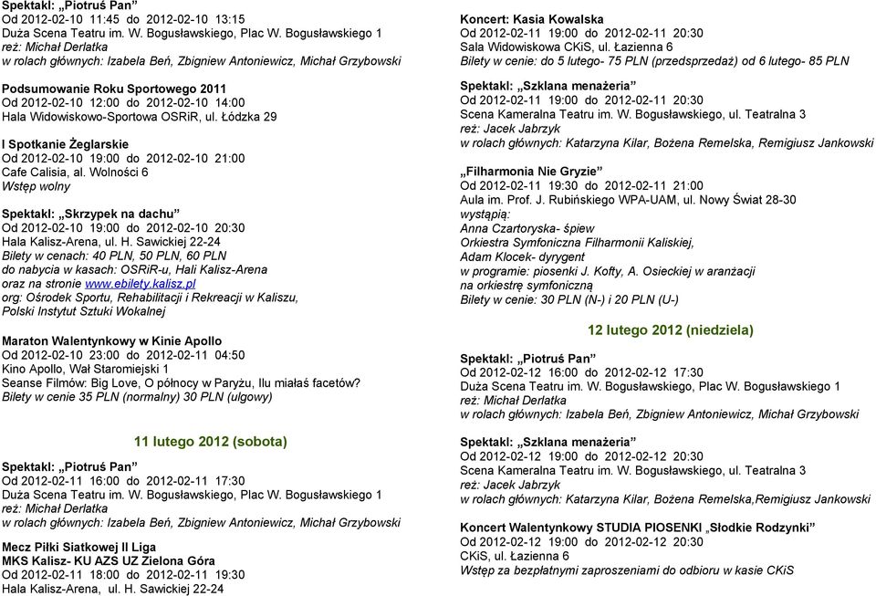 la Kalisz-Arena, ul. H. Sawickiej 22-24 Bilety w cenach: 40 PLN, 50 PLN, 60 PLN do nabycia w kasach: OSRiR-u, Hali Kalisz-Arena oraz na stronie www.ebilety.kalisz.