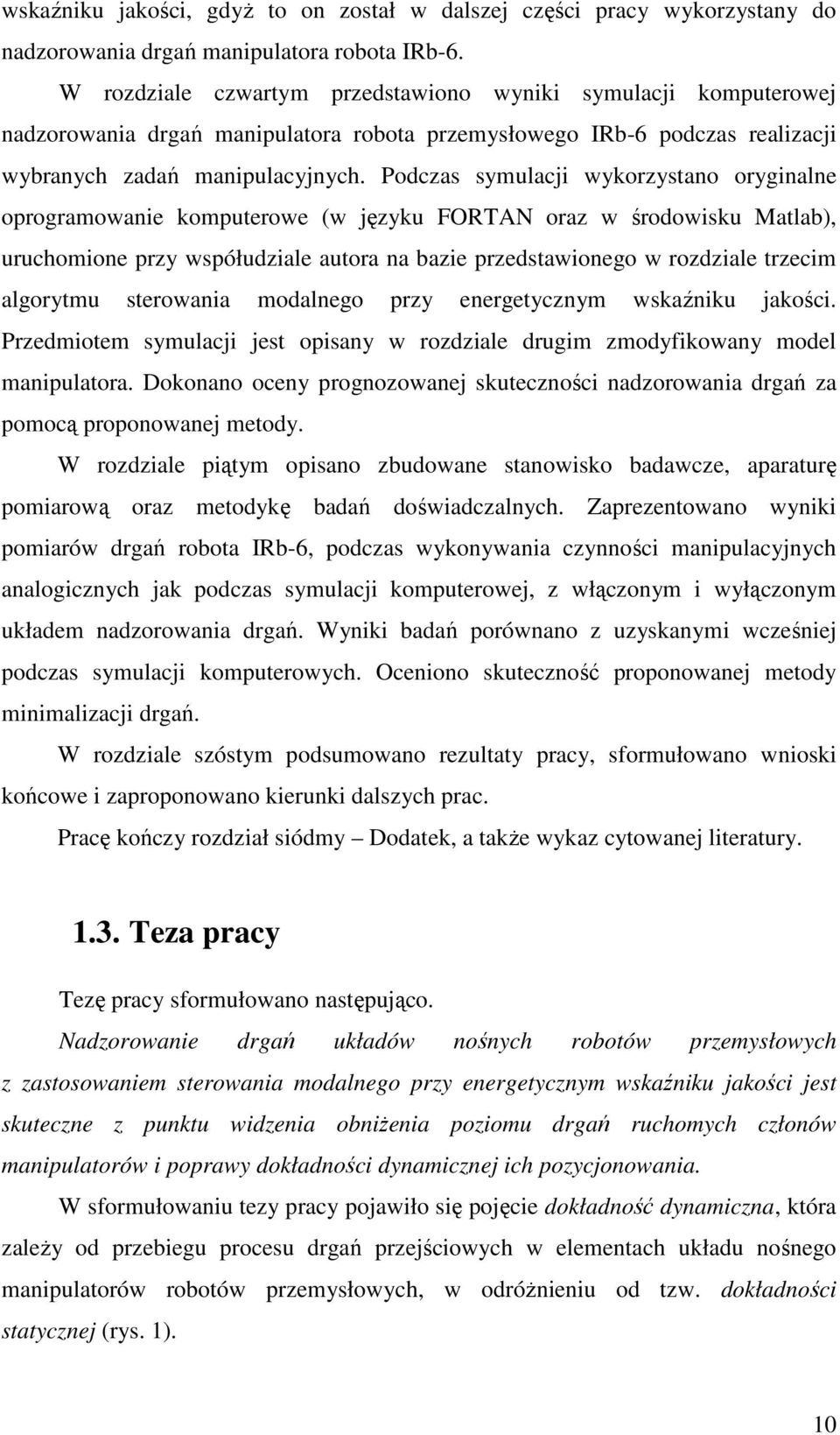 Podczas symulacj wykozystano oygnalne opogamowane komputeowe (w języku FORAN oaz w śodowsku Matlab), uuchomone pzy współudzale autoa na baze pzedstawonego w ozdzale tzecm algoytmu steowana modalnego