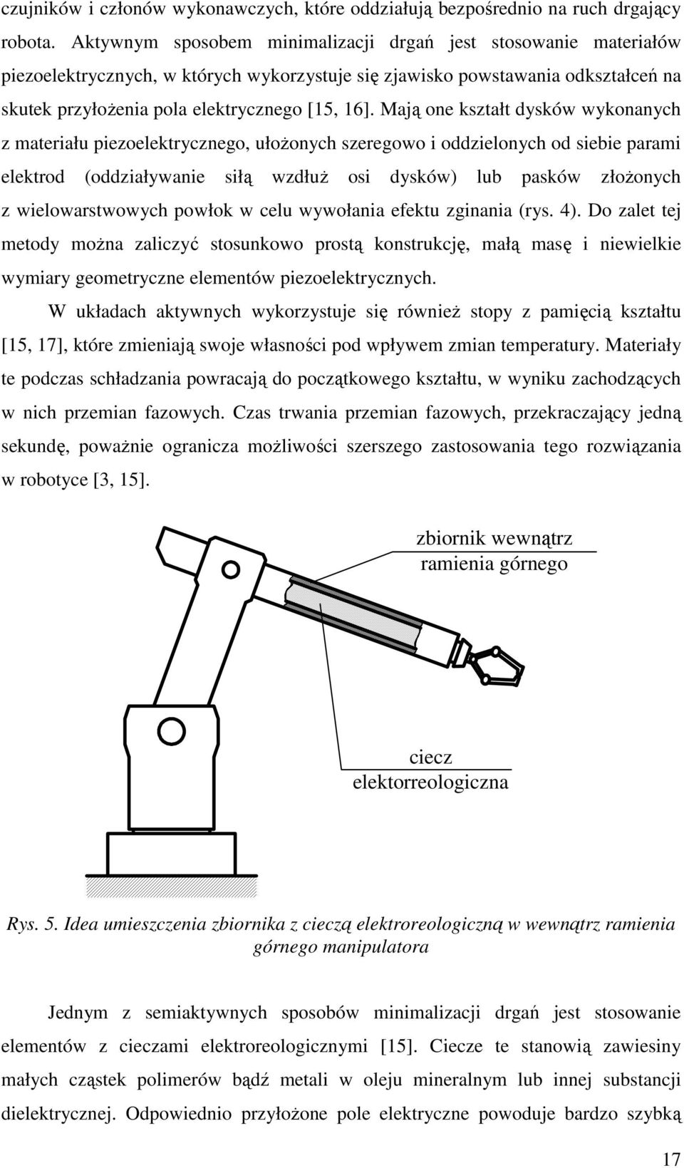 Mają one kształt dysków wykonanych z mateału pezoelektycznego, ułoŝonych szeegowo oddzelonych od sebe paam elektod (oddzaływane słą wzdłuŝ os dysków) lub pasków złoŝonych z welowastwowych powłok w