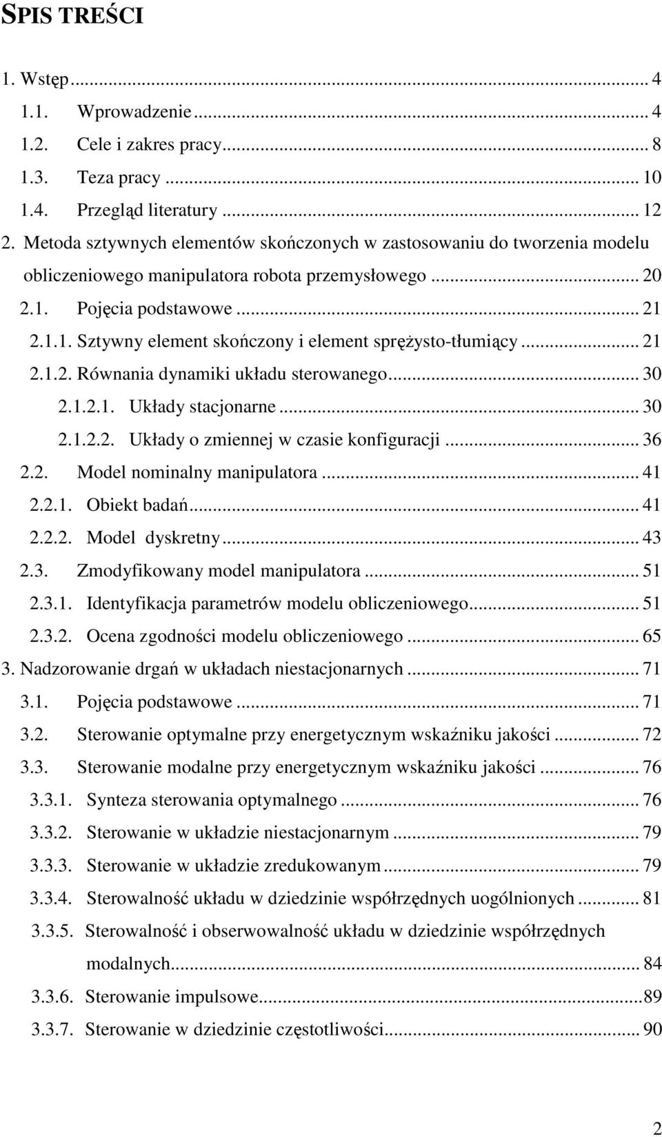 ..... Równana dynamk układu steowanego... 3... Układy stacjonane... 3... Układy o zmennej w czase konfguacj... 36.. Model nomnalny manpulatoa... 4... Obekt badań... 4... Model dysketny... 43.3. Zmodyfkowany model manpulatoa.