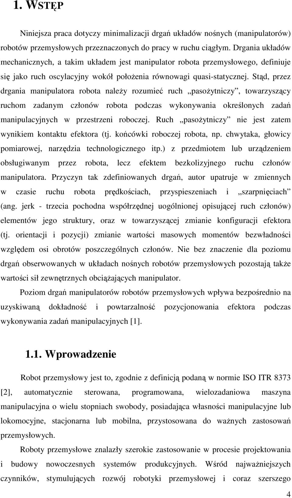 Stąd, pzez dgana manpulatoa obota naleŝy ozumeć uch pasoŝytnczy, towazyszący uchom zadanym członów obota podczas wykonywana okeślonych zadań manpulacyjnych w pzestzen oboczej.