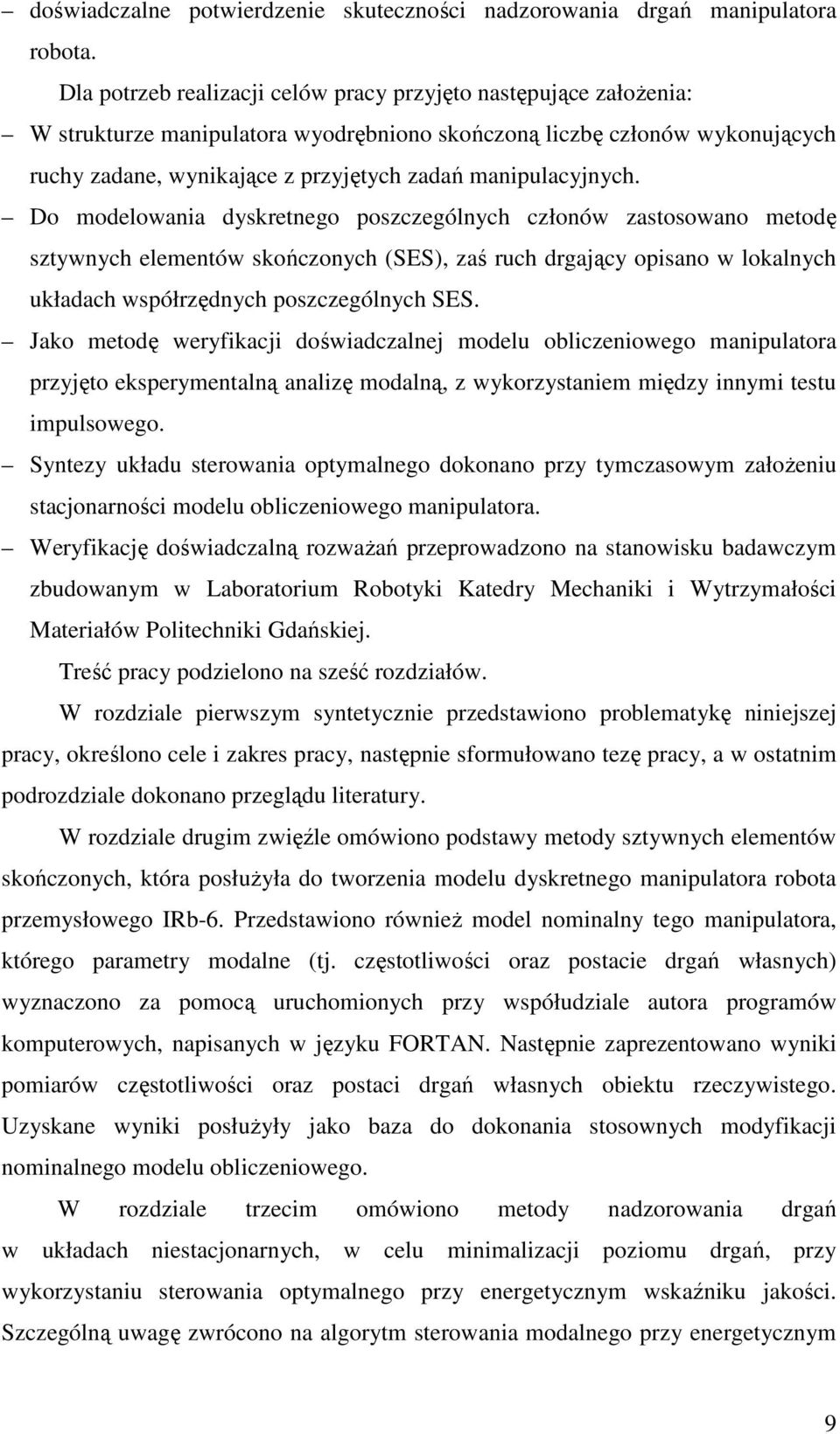 Do modelowana dysketnego poszczególnych członów zastosowano metodę sztywnych elementów skończonych (SES), zaś uch dgający opsano w lokalnych układach współzędnych poszczególnych SES.