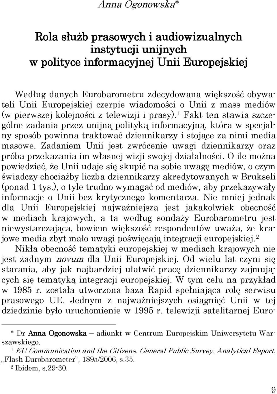 1 Fakt ten stawia szczególne zadania przez unijną polityką informacyjną, która w specjalny sposób powinna traktować dziennikarzy i stojące za nimi media masowe.