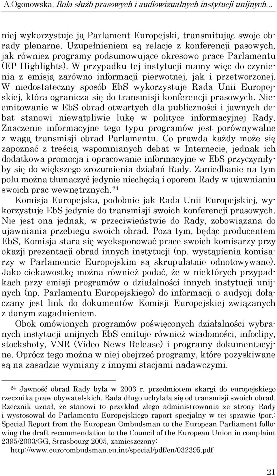 W przypadku tej instytucji mamy więc do czynienia z emisją zarówno informacji pierwotnej, jak i przetworzonej.