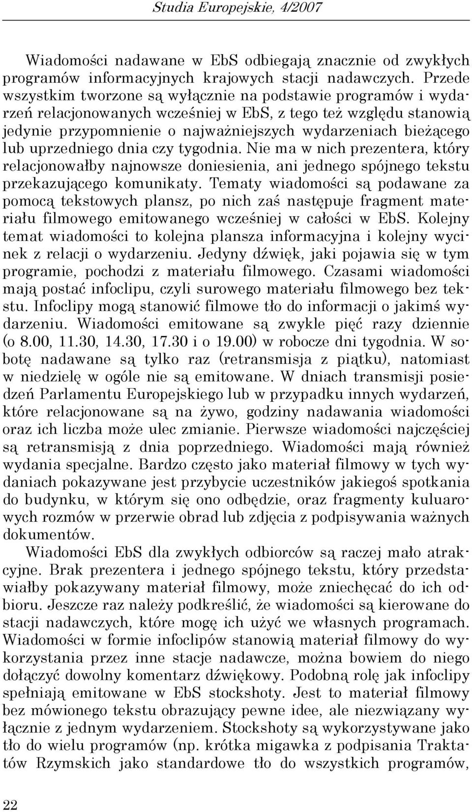 lub uprzedniego dnia czy tygodnia. Nie ma w nich prezentera, który relacjonowałby najnowsze doniesienia, ani jednego spójnego tekstu przekazującego komunikaty.