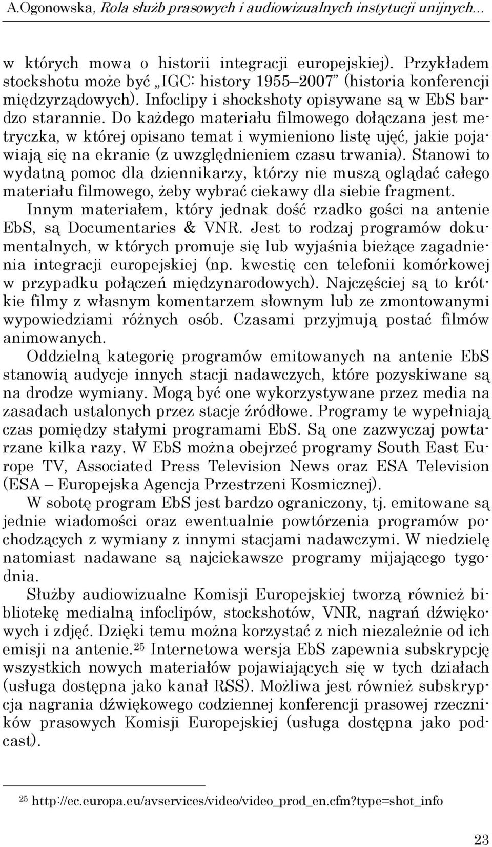 Do każdego materiału filmowego dołączana jest metryczka, w której opisano temat i wymieniono listę ujęć, jakie pojawiają się na ekranie (z uwzględnieniem czasu trwania).