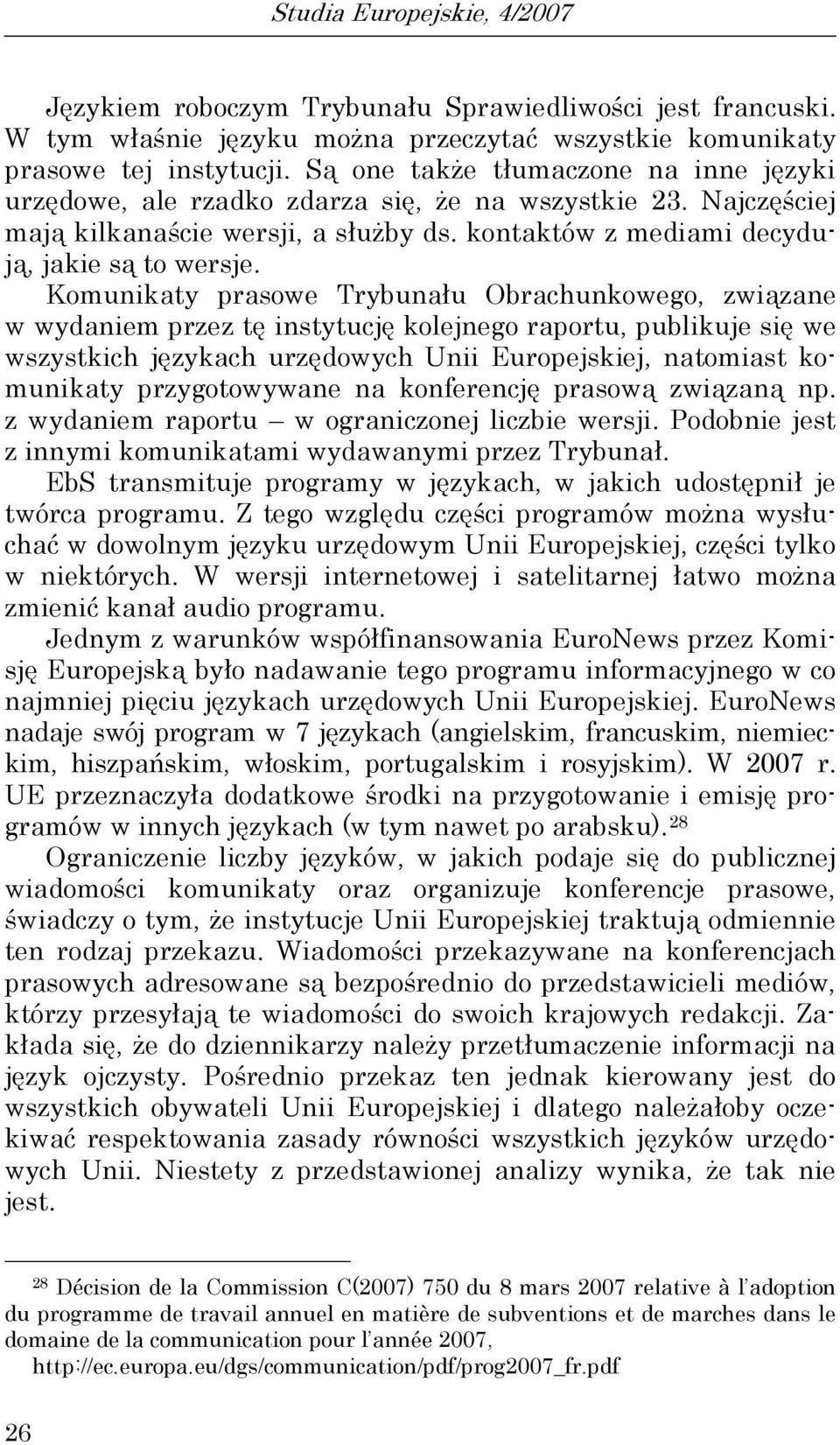 Komunikaty prasowe Trybunału Obrachunkowego, związane w wydaniem przez tę instytucję kolejnego raportu, publikuje się we wszystkich językach urzędowych Unii Europejskiej, natomiast komunikaty