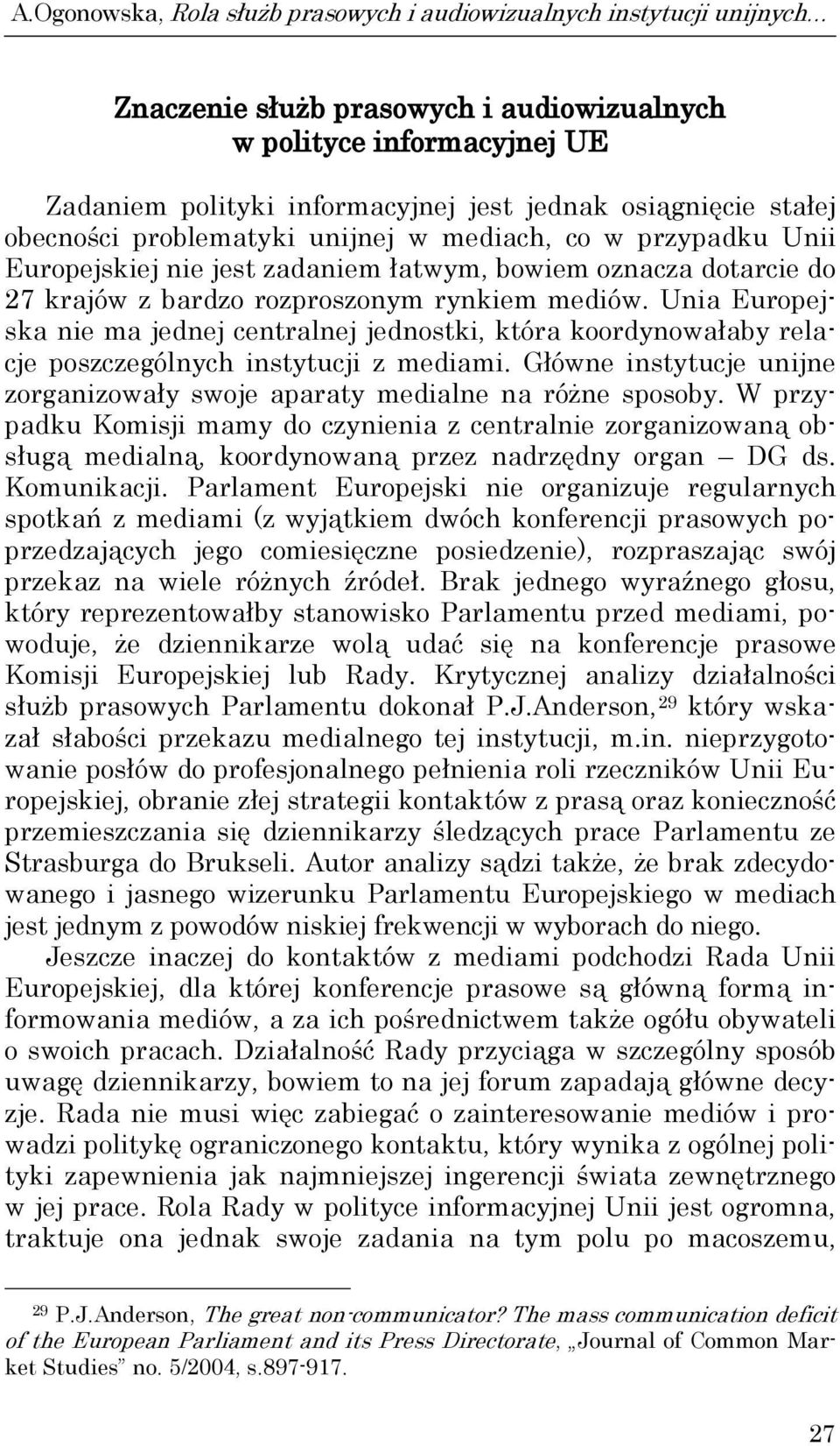 Unia Europejska nie ma jednej centralnej jednostki, która koordynowałaby relacje poszczególnych instytucji z mediami. Główne instytucje unijne zorganizowały swoje aparaty medialne na różne sposoby.