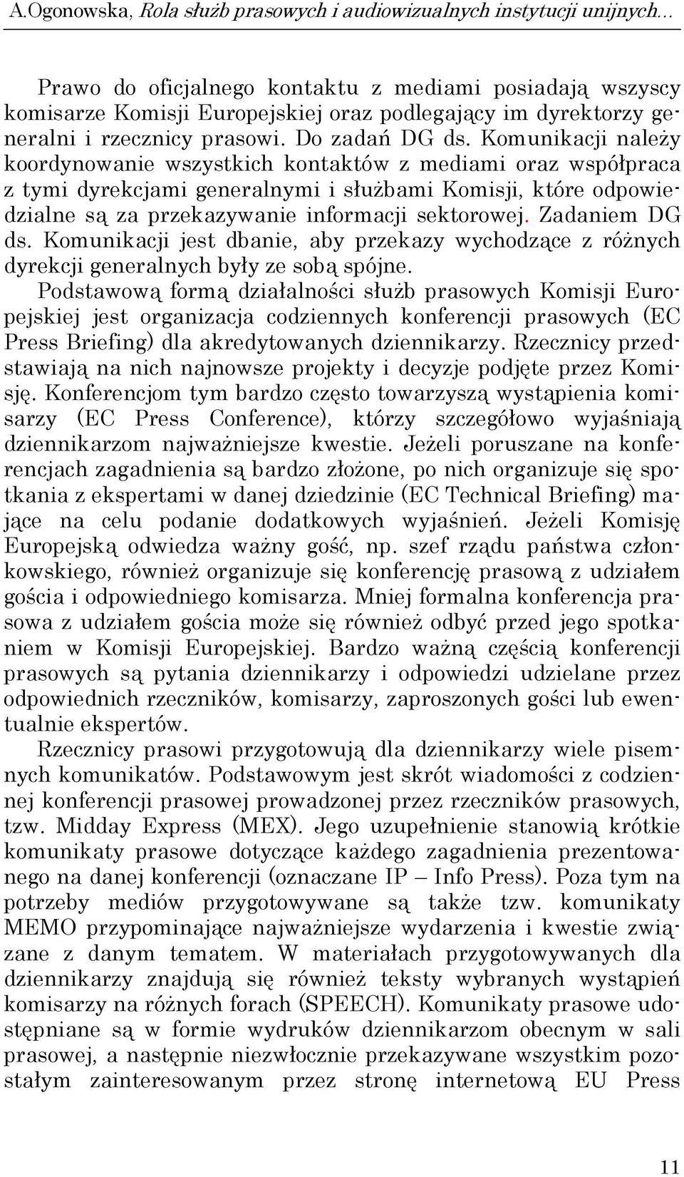 Komunikacji należy koordynowanie wszystkich kontaktów z mediami oraz współpraca z tymi dyrekcjami generalnymi i służbami Komisji, które odpowiedzialne są za przekazywanie informacji sektorowej.