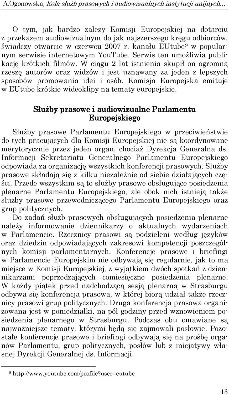 W ciągu 2 lat istnienia skupił on ogromną rzeszę autorów oraz widzów i jest uznawany za jeden z lepszych sposobów promowania idei i osób.