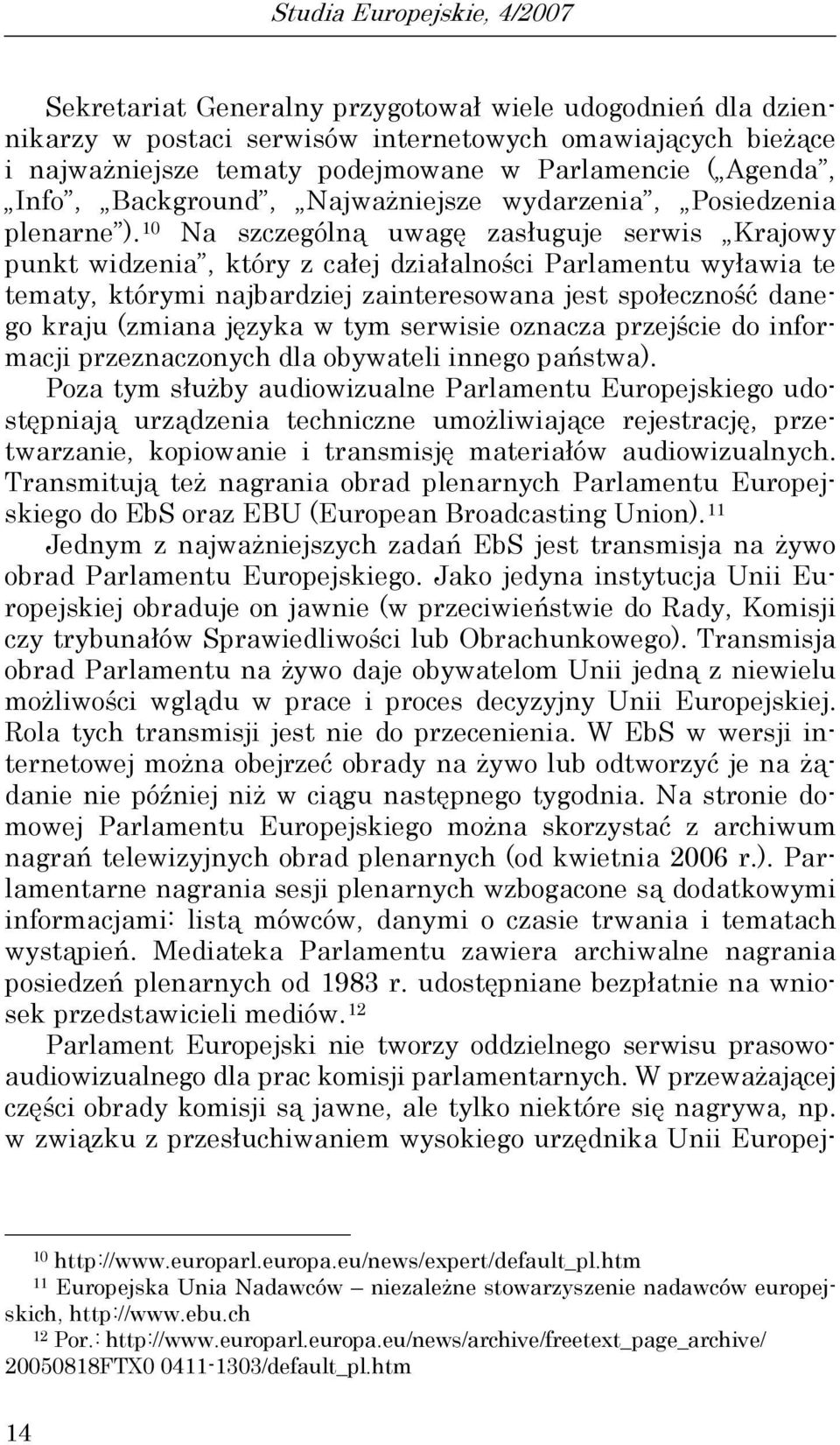 10 Na szczególną uwagę zasługuje serwis Krajowy punkt widzenia, który z całej działalności Parlamentu wyławia te tematy, którymi najbardziej zainteresowana jest społeczność danego kraju (zmiana