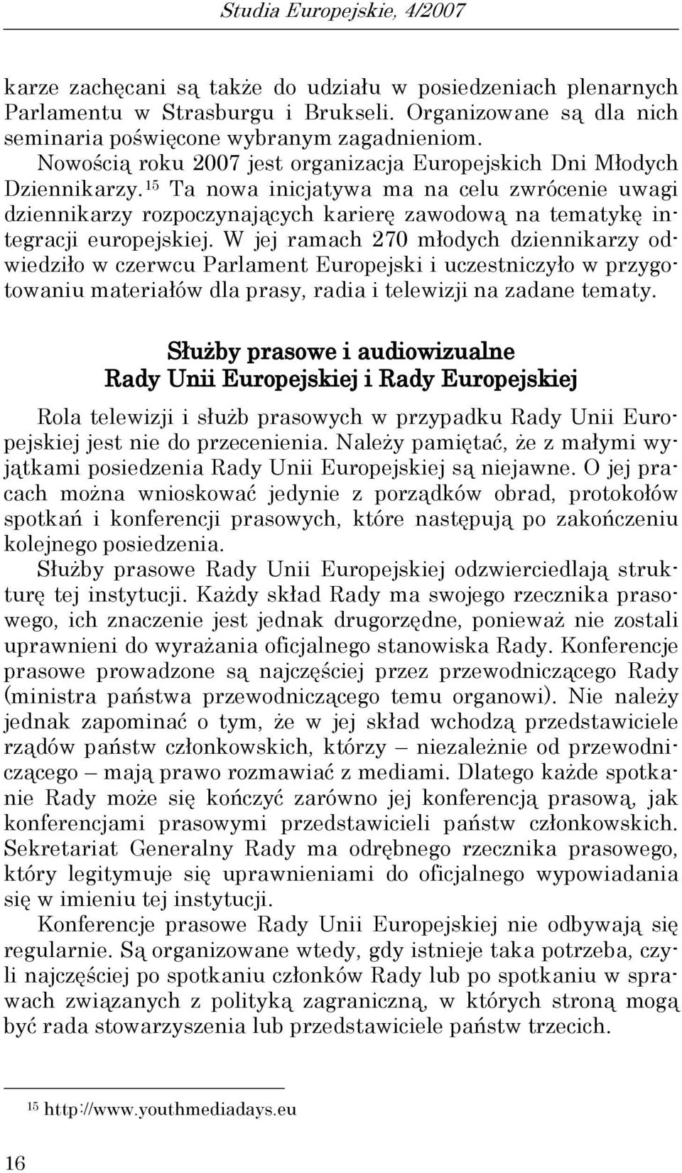 15 Ta nowa inicjatywa ma na celu zwrócenie uwagi dziennikarzy rozpoczynających karierę zawodową na tematykę integracji europejskiej.