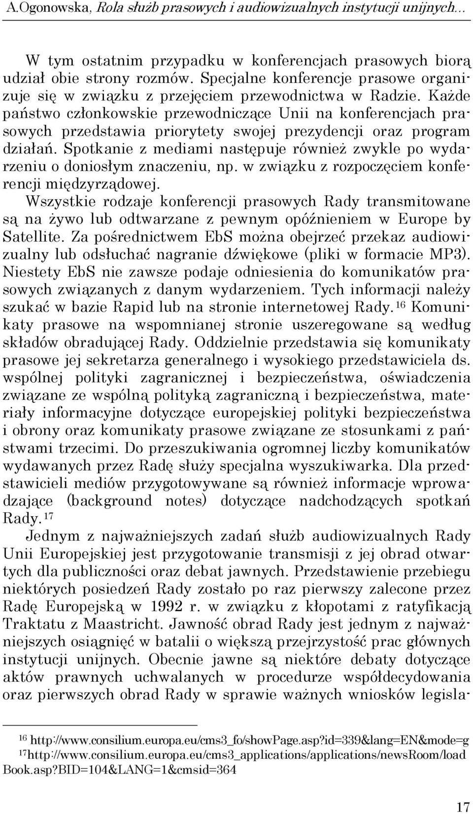 Każde państwo członkowskie przewodniczące Unii na konferencjach prasowych przedstawia priorytety swojej prezydencji oraz program działań.