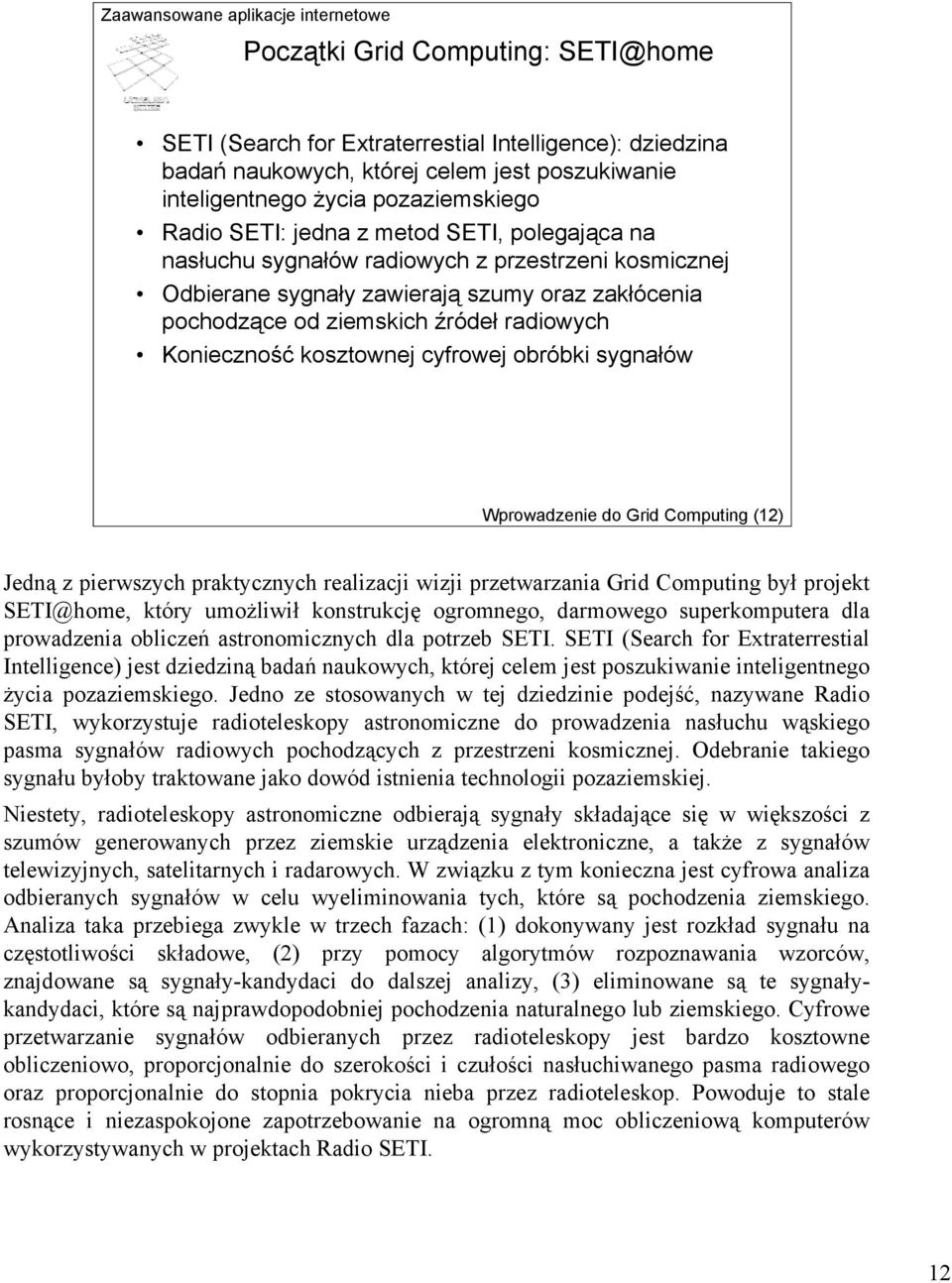 cyfrowej obróbki sygnałów Wprowadzenie do Grid Computing (12) Jedną z pierwszych praktycznych realizacji wizji przetwarzania Grid Computing był projekt SETI@home, który umożliwił konstrukcję