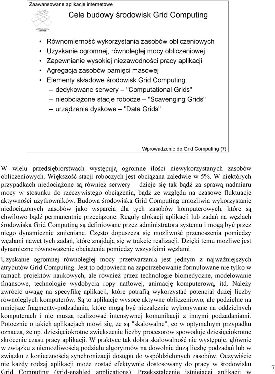 Wprowadzenie do Grid Computing (7) W wielu przedsiębiorstwach występują ogromne ilości niewykorzystanych zasobów obliczeniowych. Większość stacji roboczych jest obciążana zaledwie w 5%.