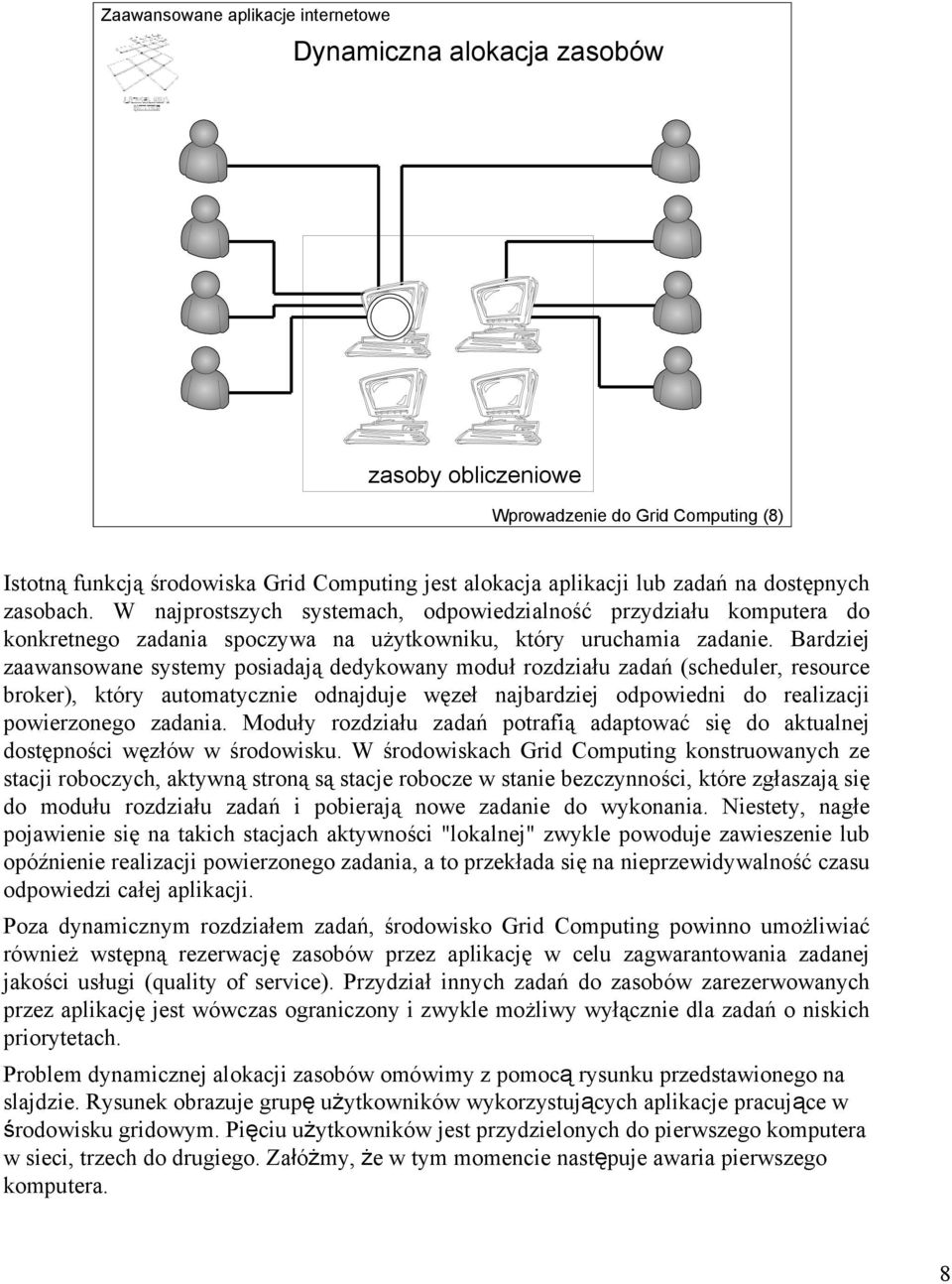 Bardziej zaawansowane systemy posiadają dedykowany moduł rozdziału zadań (scheduler, resource broker), który automatycznie odnajduje węzeł najbardziej odpowiedni do realizacji powierzonego zadania.