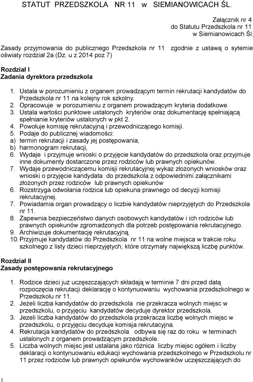 3. Ustala wartości punktowe ustalonych kryteriów oraz dokumentację spełniającą spełnianie kryteriów ustalonych w pkt 2. 4. Powołuje komisję rekrutacyjną i przewodniczącego komisji. 5.