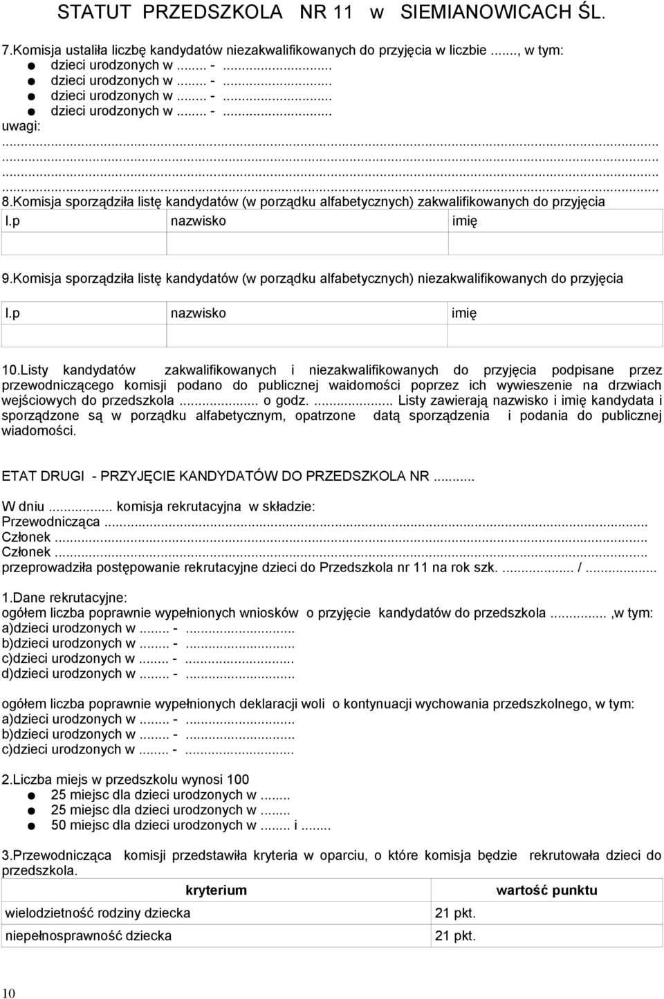 Listy kandydatów zakwalifikowanych i niezakwalifikowanych do przyjęcia podpisane przez przewodniczącego komisji podano do publicznej waidomości poprzez ich wywieszenie na drzwiach wejściowych do