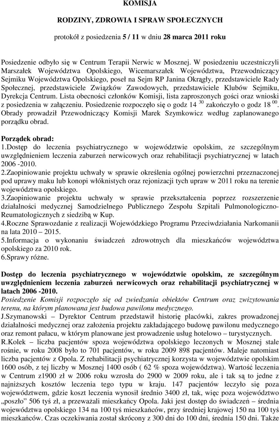 Społecznej, przedstawiciele Związków Zawodowych, przedstawiciele Klubów Sejmiku, Dyrekcja Centrum. Lista obecności członków Komisji, lista zaproszonych gości oraz wnioski z posiedzenia w załączeniu.