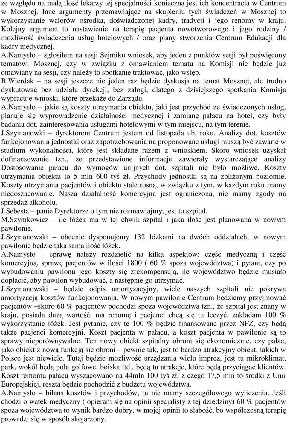 Kolejny argument to nastawienie na terapię pacjenta nowotworowego i jego rodziny / moŝliwość świadczenia usług hotelowych / oraz plany stworzenia Centrum Edukacji dla kadry medycznej. A.