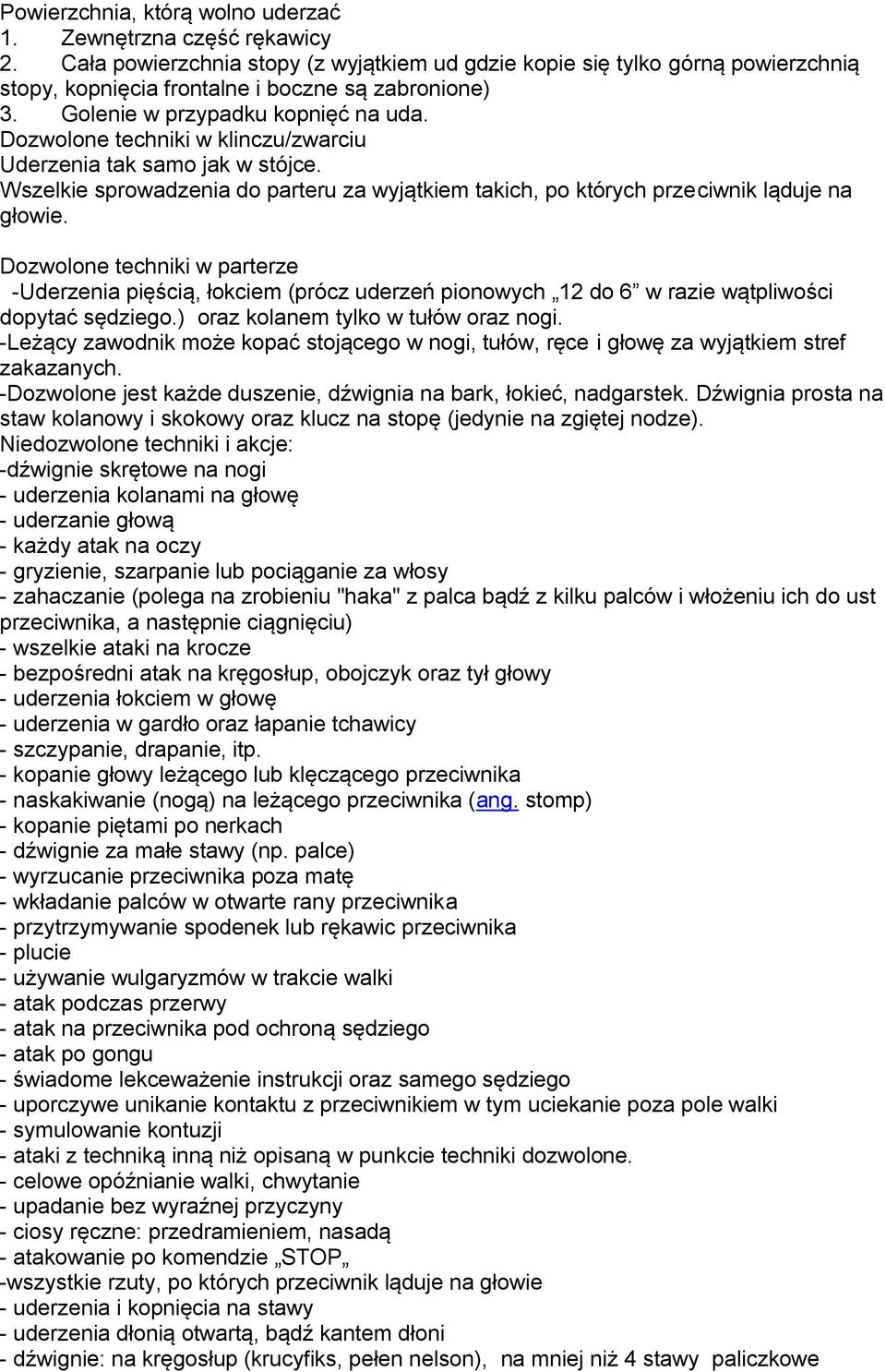 Dozwolone techniki w parterze -Uderzenia pięścią, łokciem (prócz uderzeń pionowych 12 do 6 w razie wątpliwości dopytać sędziego.) oraz kolanem tylko w tułów oraz nogi.