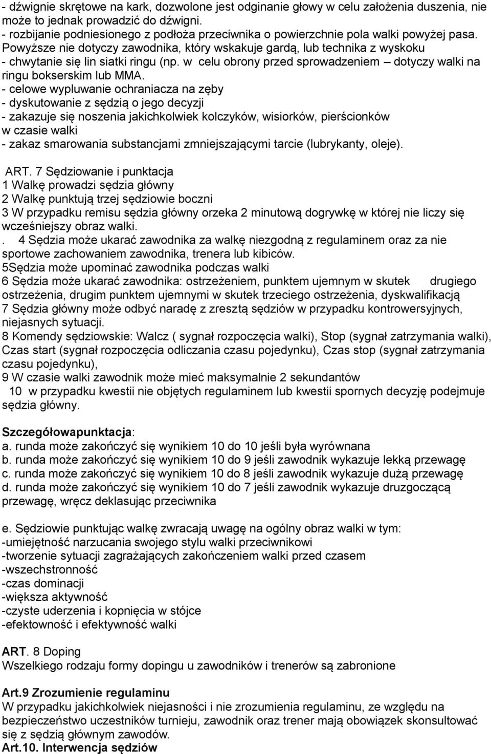 Powyższe nie dotyczy zawodnika, który wskakuje gardą, lub technika z wyskoku - chwytanie się lin siatki ringu (np. w celu obrony przed sprowadzeniem dotyczy walki na ringu bokserskim lub MMA.