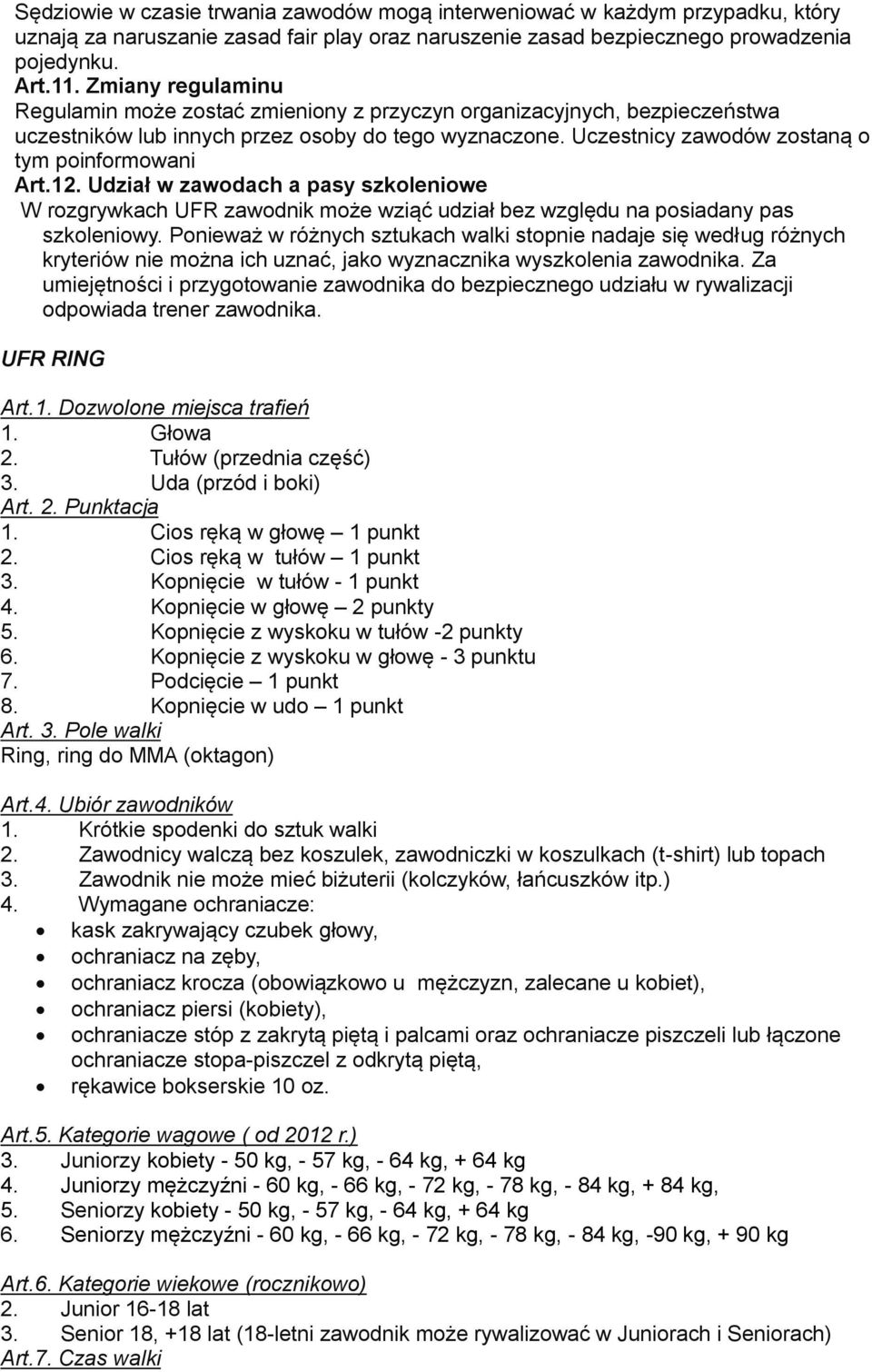 12. Udział w zawodach a pasy szkoleniowe W rozgrywkach UFR zawodnik może wziąć udział bez względu na posiadany pas szkoleniowy.