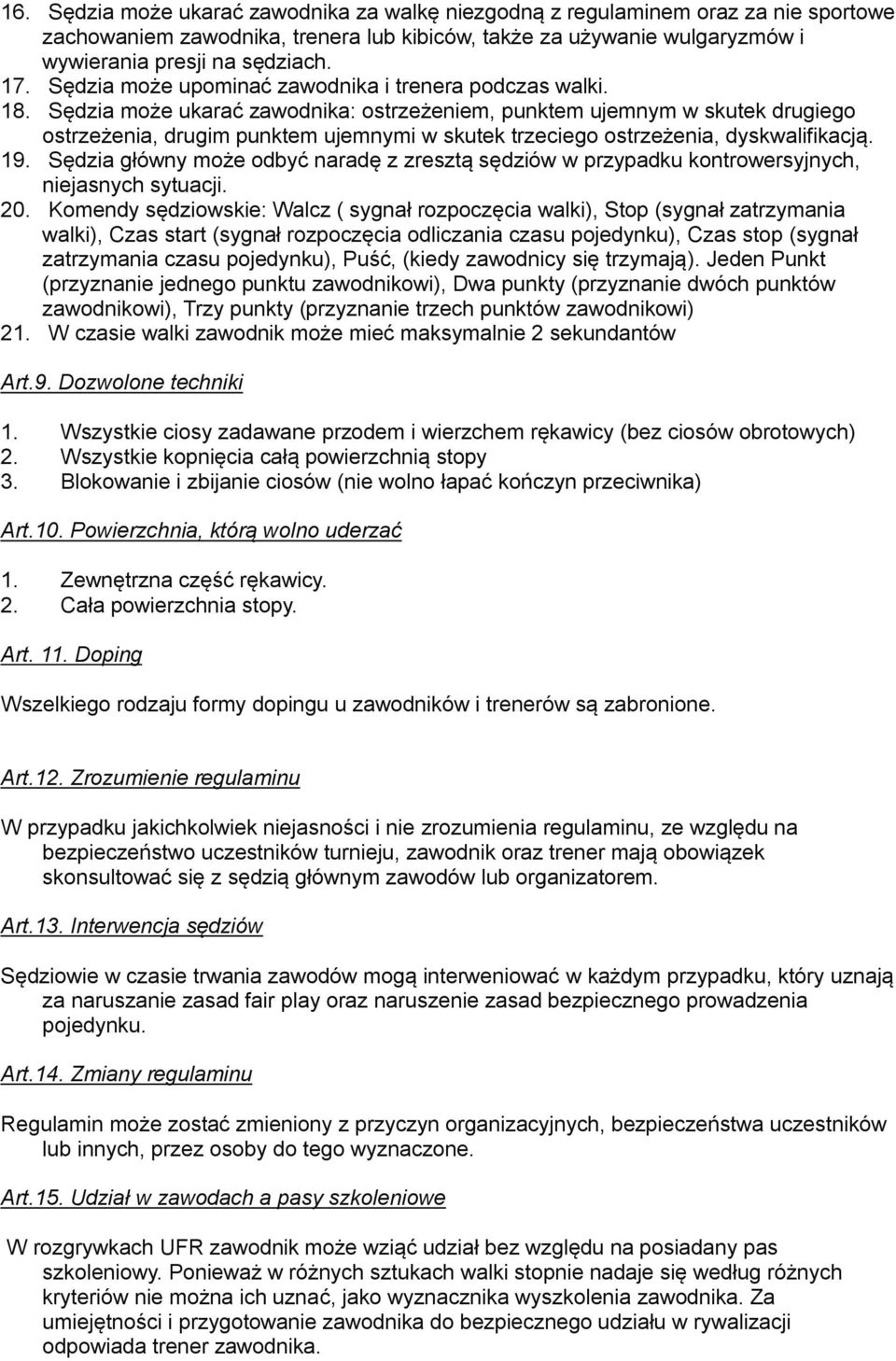 Sędzia może ukarać zawodnika: ostrzeżeniem, punktem ujemnym w skutek drugiego ostrzeżenia, drugim punktem ujemnymi w skutek trzeciego ostrzeżenia, dyskwalifikacją. 19.