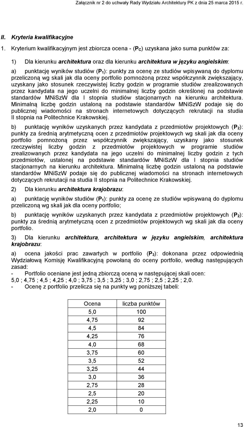 1): punkty za ocenę ze studiów wpisywaną do dyplomu przeliczoną wg skali jak dla oceny portfolio pomnożoną przez współczynnik zwiększający, uzyskany jako stosunek rzeczywistej liczby godzin w