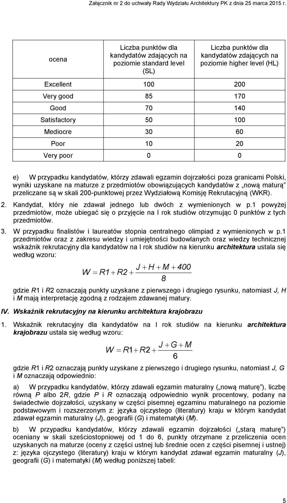 obowiązujących kandydatów z nową maturą przeliczane są w skali 200-punktowej przez Wydziałową Komisję Rekrutacyjną (WKR). 2. Kandydat, który nie zdawał jednego lub dwóch z wymienionych w p.