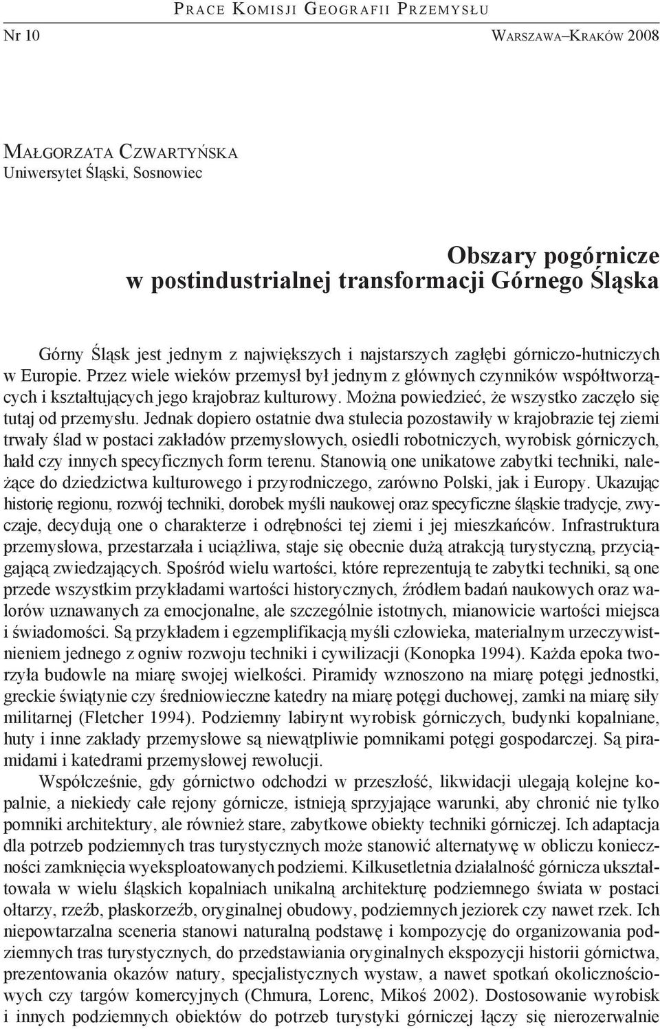 Przez wiele wieków przemysł był jednym z głównych czynników współtworzących i kształtujących jego krajobraz kulturowy. Można powiedzieć, że wszystko zaczęło się tutaj od przemysłu.