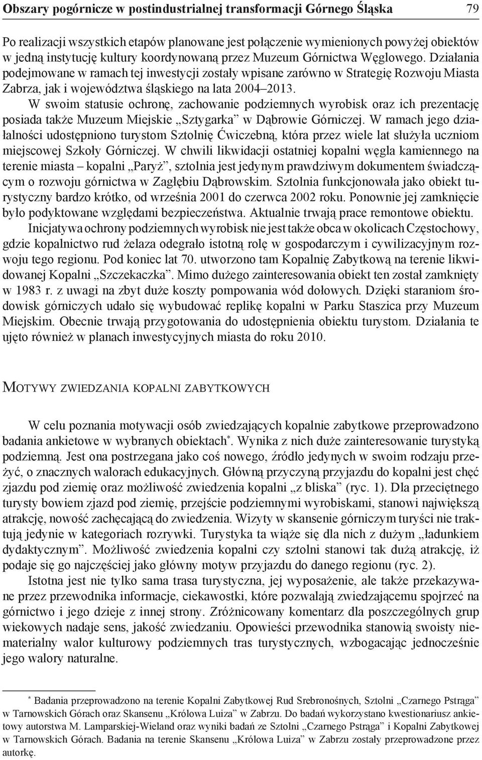 W swoim statusie ochronę, zachowanie podziemnych wyrobisk oraz ich prezentację posiada także Muzeum Miejskie Sztygarka w Dąbrowie Górniczej.