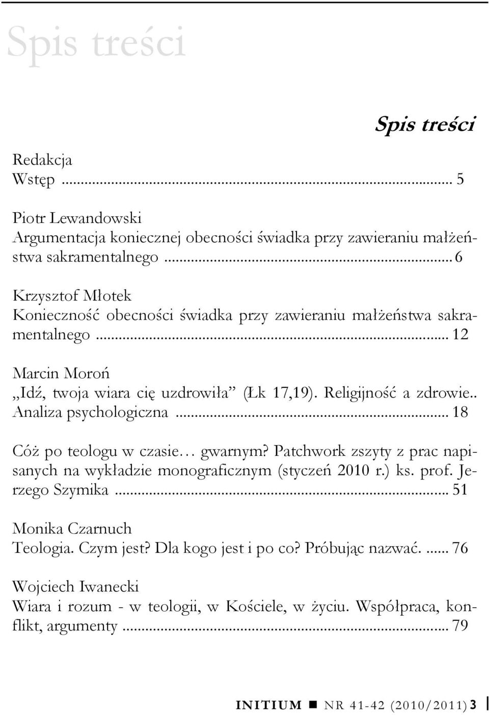 . Analiza psychologiczna... 18 Cóż po teologu w czasie gwarnym? Patchwork zszyty z prac napisanych na wykładzie monograficznym (styczeń 2010 r.) ks. prof. Jerzego Szymika.