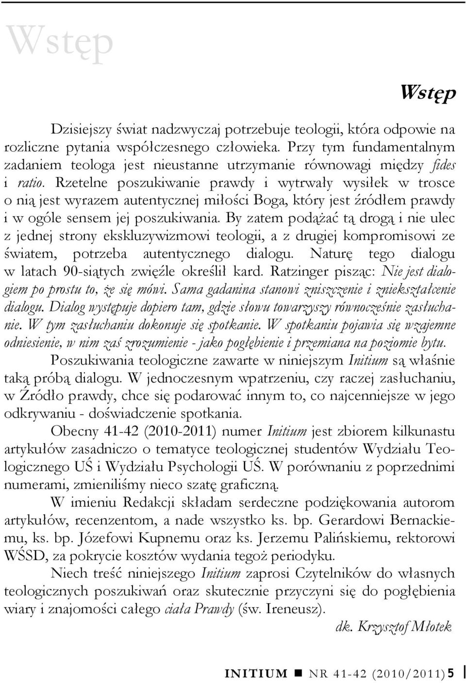 Rzetelne poszukiwanie prawdy i wytrwały wysiłek w trosce o nią jest wyrazem autentycznej miłości Boga, który jest źródłem prawdy i w ogóle sensem jej poszukiwania.