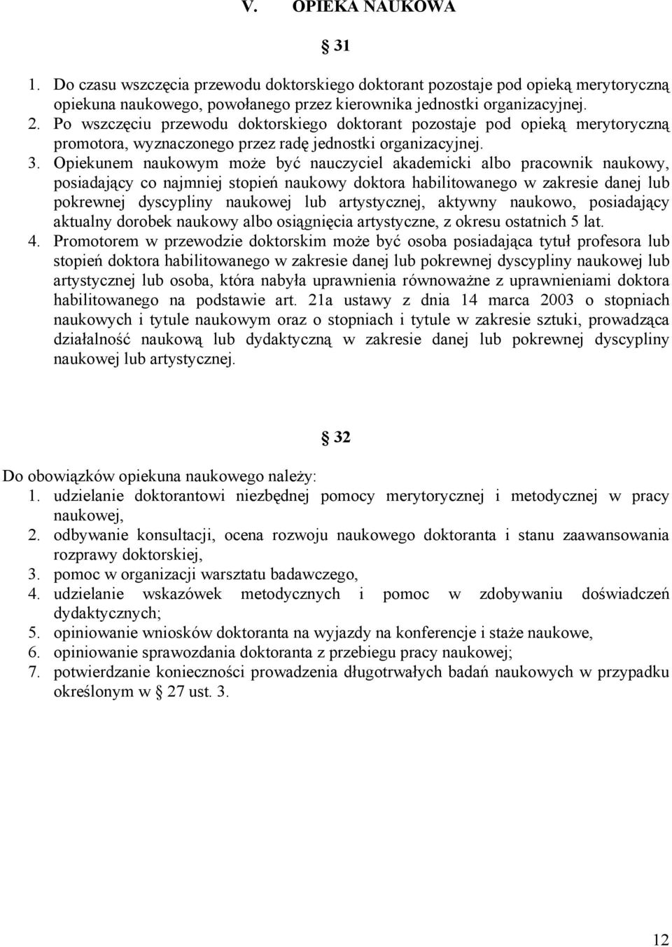 Opiekunem naukowym może być nauczyciel akademicki albo pracownik naukowy, posiadający co najmniej stopień naukowy doktora habilitowanego w zakresie danej lub pokrewnej dyscypliny naukowej lub