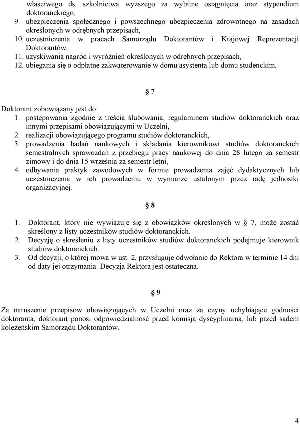 uczestniczenia w pracach Samorządu Doktorantów i Krajowej Reprezentacji Doktorantów, 11. uzyskiwania nagród i wyróżnień określonych w odrębnych przepisach, 12.