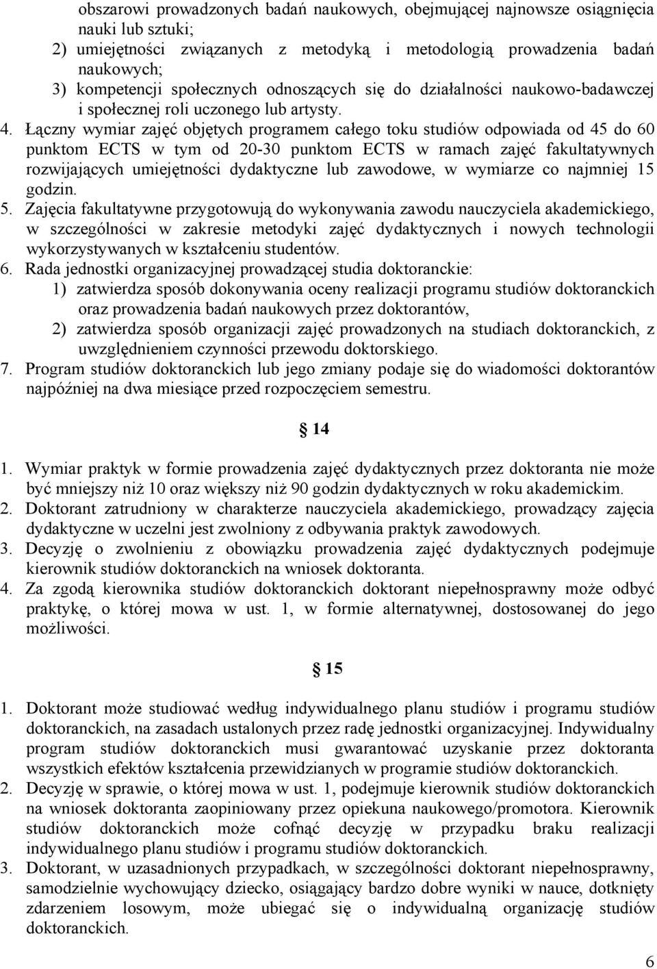 Łączny wymiar zajęć objętych programem całego toku studiów odpowiada od 45 do 60 punktom ECTS w tym od 20-30 punktom ECTS w ramach zajęć fakultatywnych rozwijających umiejętności dydaktyczne lub