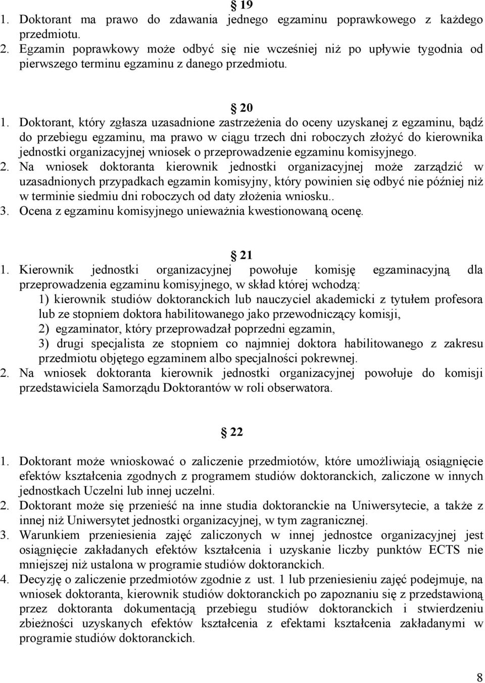 Doktorant, który zgłasza uzasadnione zastrzeżenia do oceny uzyskanej z egzaminu, bądź do przebiegu egzaminu, ma prawo w ciągu trzech dni roboczych złożyć do kierownika jednostki organizacyjnej