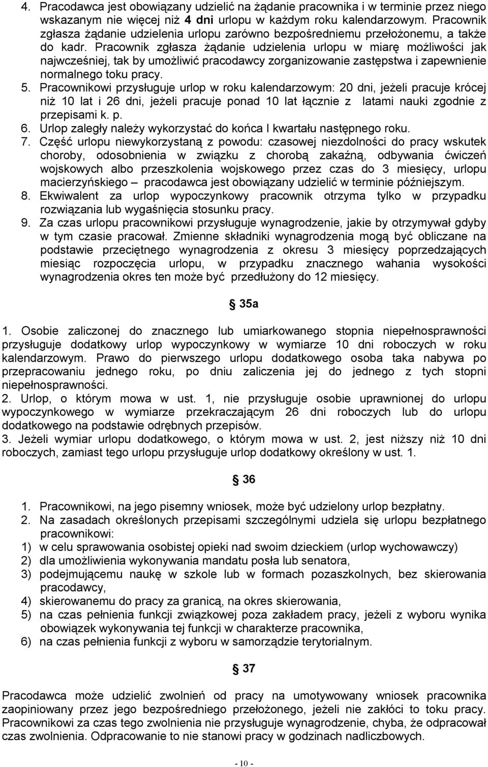 Pracownik zgłasza żądanie udzielenia urlopu w miarę możliwości jak najwcześniej, tak by umożliwić pracodawcy zorganizowanie zastępstwa i zapewnienie normalnego toku pracy. 5.