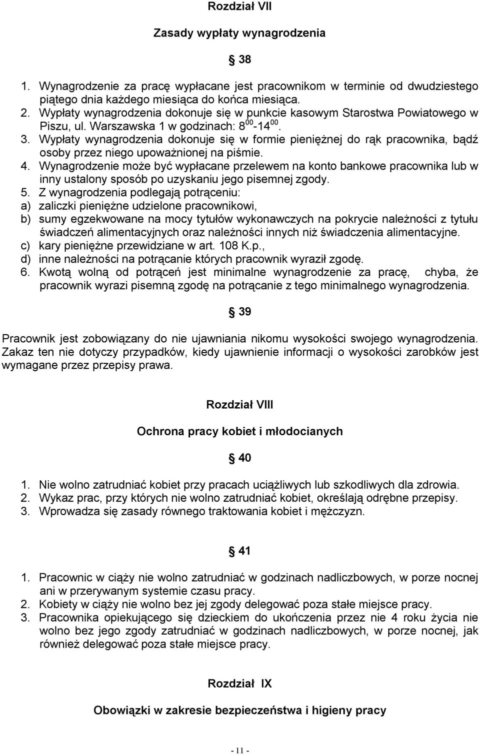 Wypłaty wynagrodzenia dokonuje się w formie pieniężnej do rąk pracownika, bądź osoby przez niego upoważnionej na piśmie. 4.