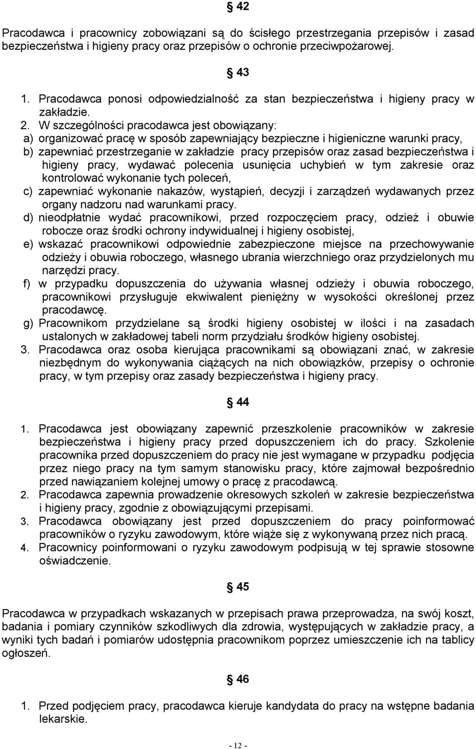 W szczególności pracodawca jest obowiązany: a) organizować pracę w sposób zapewniający bezpieczne i higieniczne warunki pracy, b) zapewniać przestrzeganie w zakładzie pracy przepisów oraz zasad