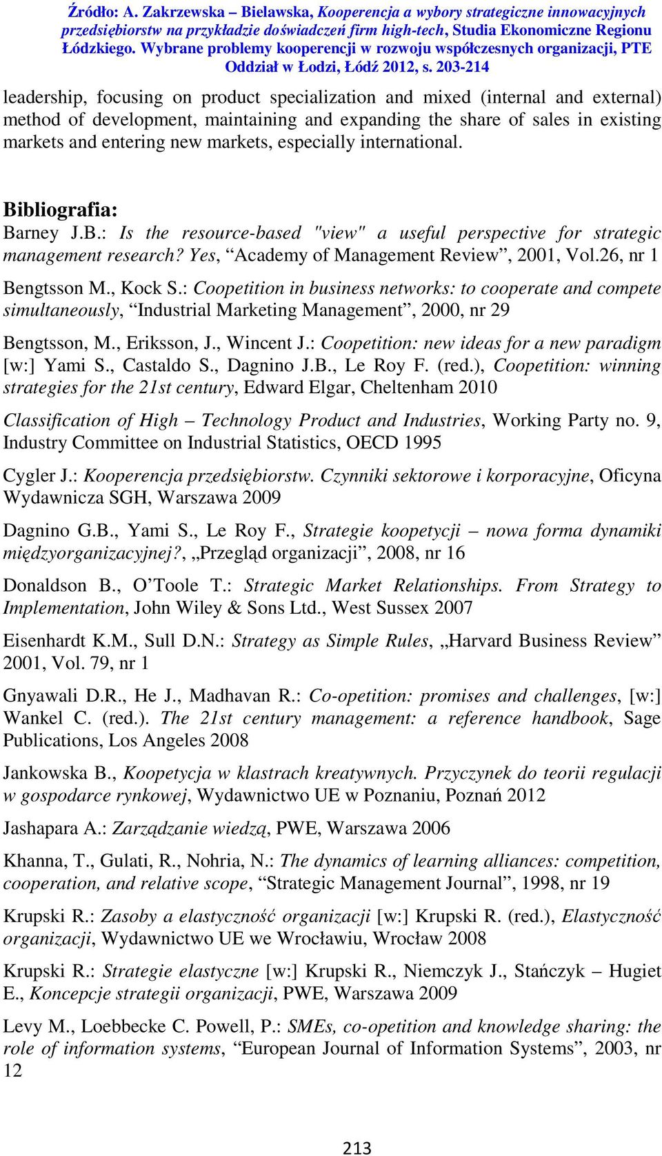 26, nr 1 Bengtsson M., Kock S.: Coopetition in business networks: to cooperate and compete simultaneously, Industrial Marketing Management, 2000, nr 29 Bengtsson, M., Eriksson, J., Wincent J.